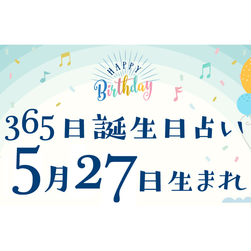 誕生日占い】5月27日生まれ｜性格や向いてる職業・2022年運勢は？有名人や出来事まとめ