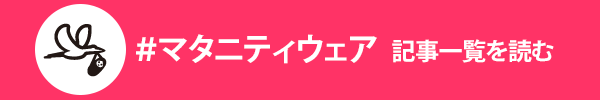 マタニティウエアに関する記事一覧を読む